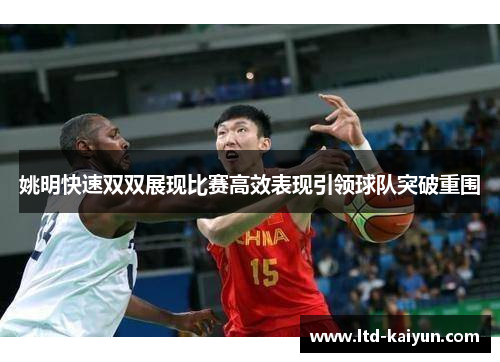 姚明快速双双展现比赛高效表现引领球队突破重围
