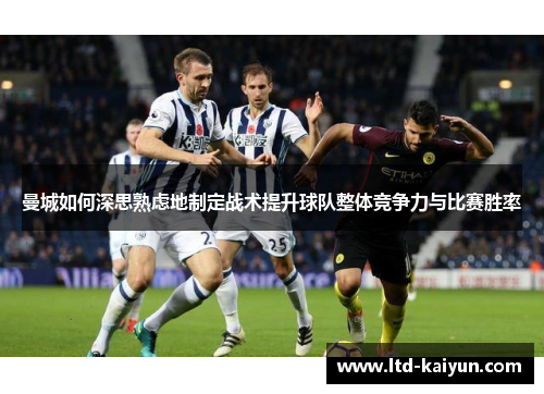 曼城如何深思熟虑地制定战术提升球队整体竞争力与比赛胜率