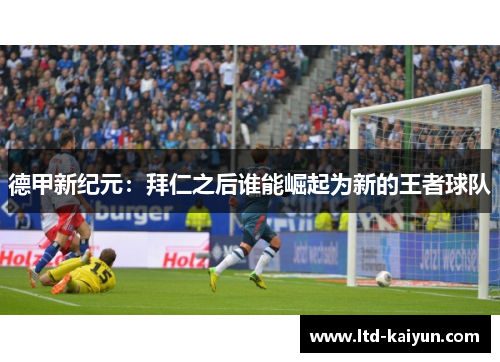 德甲新纪元：拜仁之后谁能崛起为新的王者球队