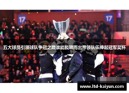 五大球员引领球队争冠之路谁能脱颖而出带领队伍捧起冠军奖杯