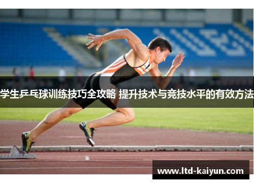 学生乒乓球训练技巧全攻略 提升技术与竞技水平的有效方法
