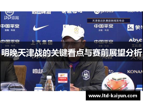 明晚天津战的关键看点与赛前展望分析
